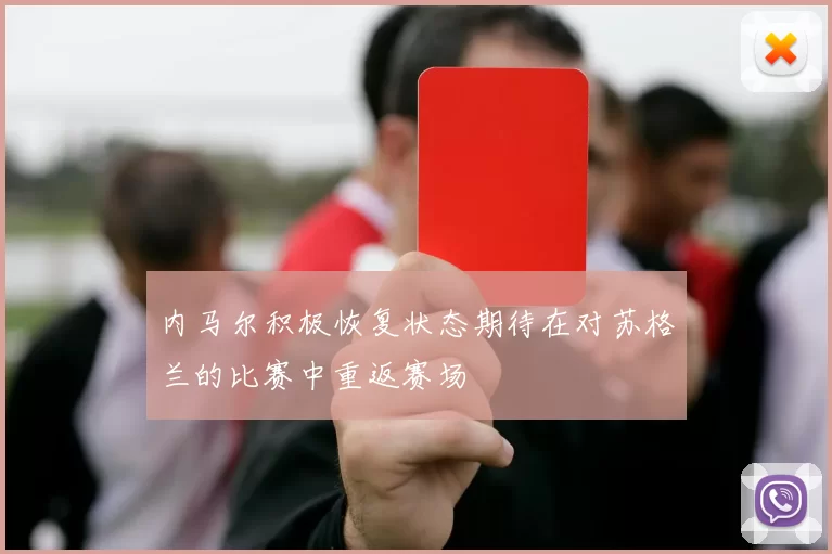 内马尔积极恢复状态期待在对苏格兰的比赛中重返赛场