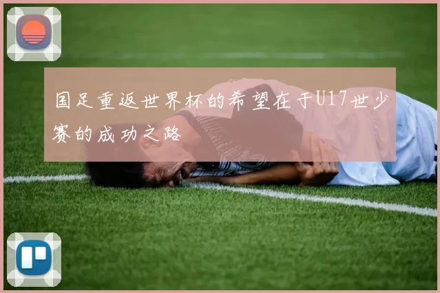 国足重返世界杯的希望在于U17世少赛的成功之路