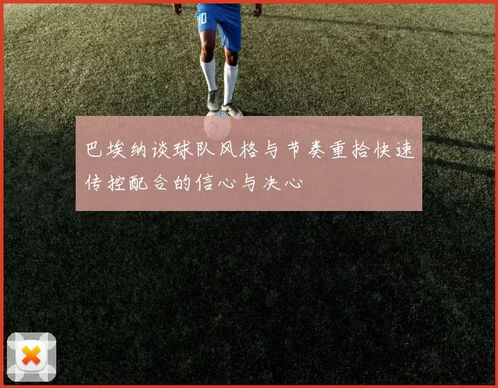 巴埃纳谈球队风格与节奏重拾快速传控配合的信心与决心