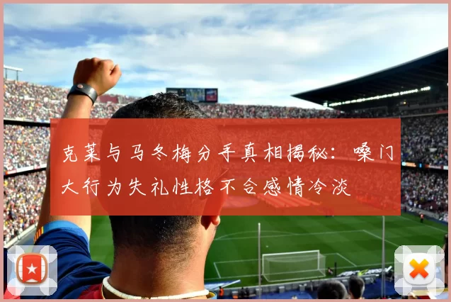 克莱与马冬梅分手真相揭秘：嗓门大行为失礼性格不合感情冷淡